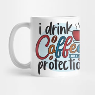 I Drink Coffee For Your Protection Mug